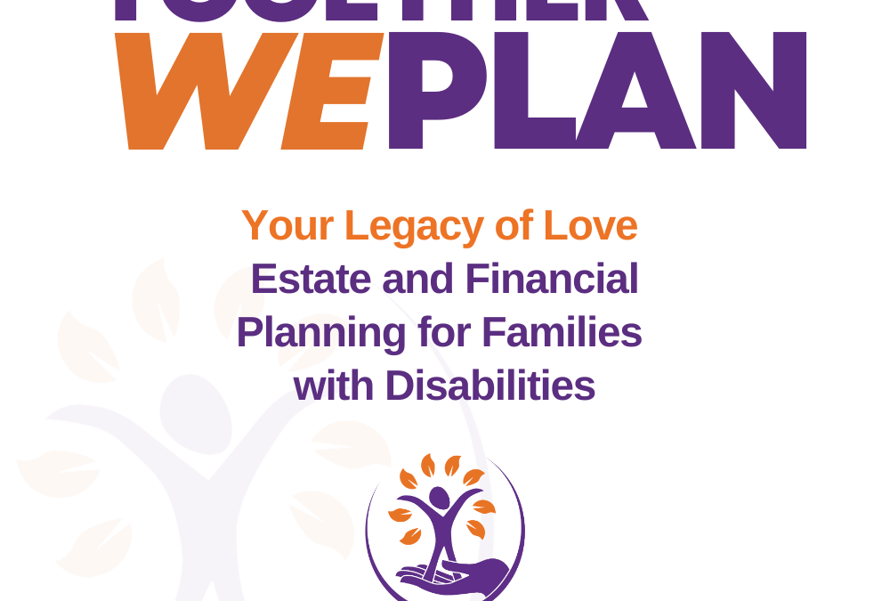 Together We PLAN – Episode 9:Your Legacy of Love – Estate and Financial Planning for Families with Disabilities